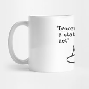 Democracy is not a State. It is an Act. Mug